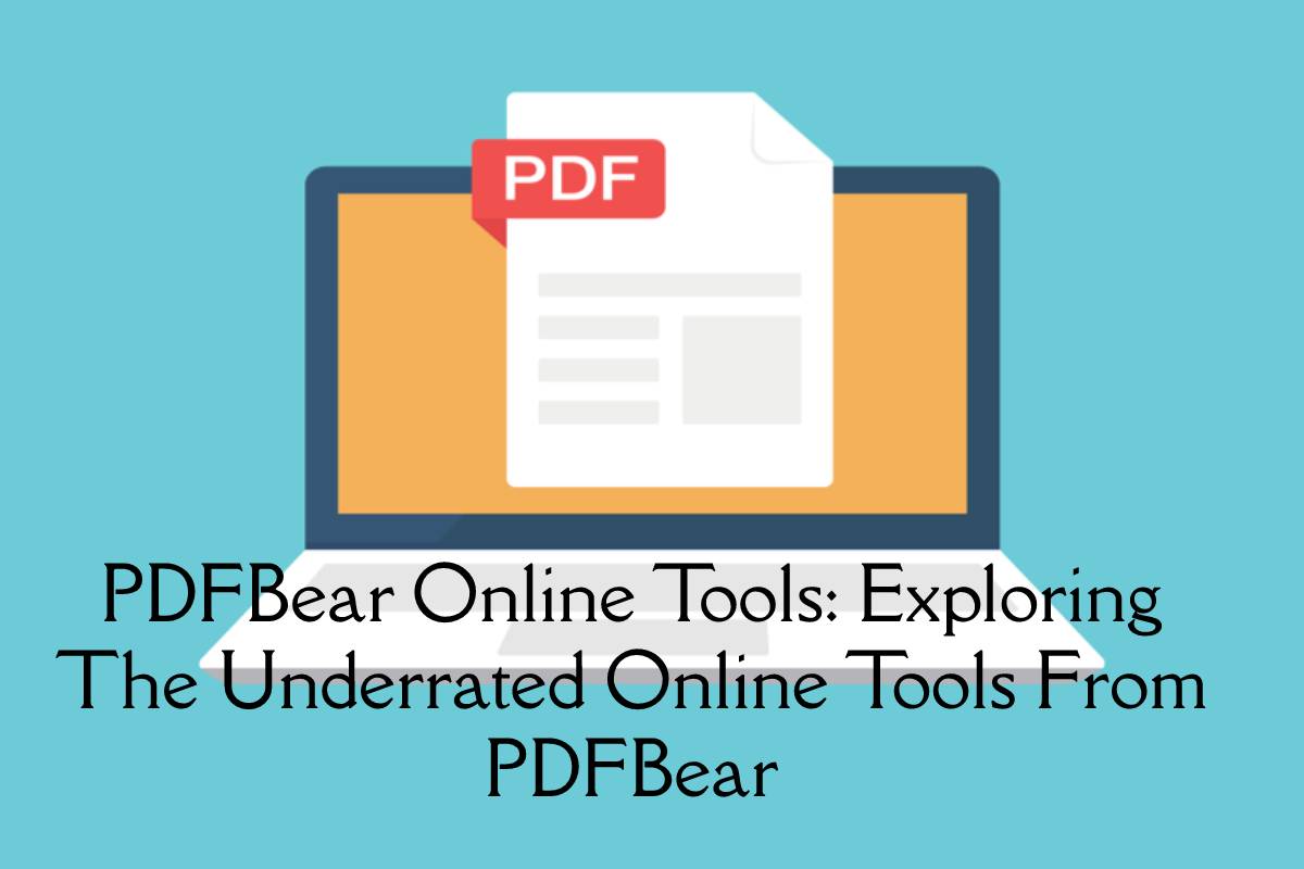 Exploring the Underrated Online Tools from PDFBear – 2023