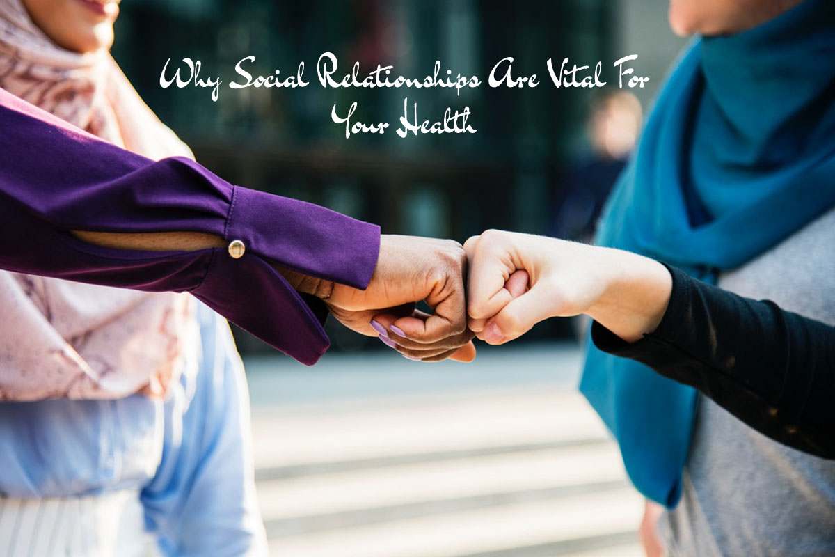 Why Social Relationships Are Vital For Your Health? – 2023