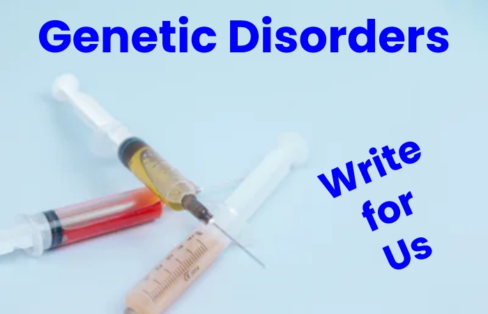 genetic disorders write for us