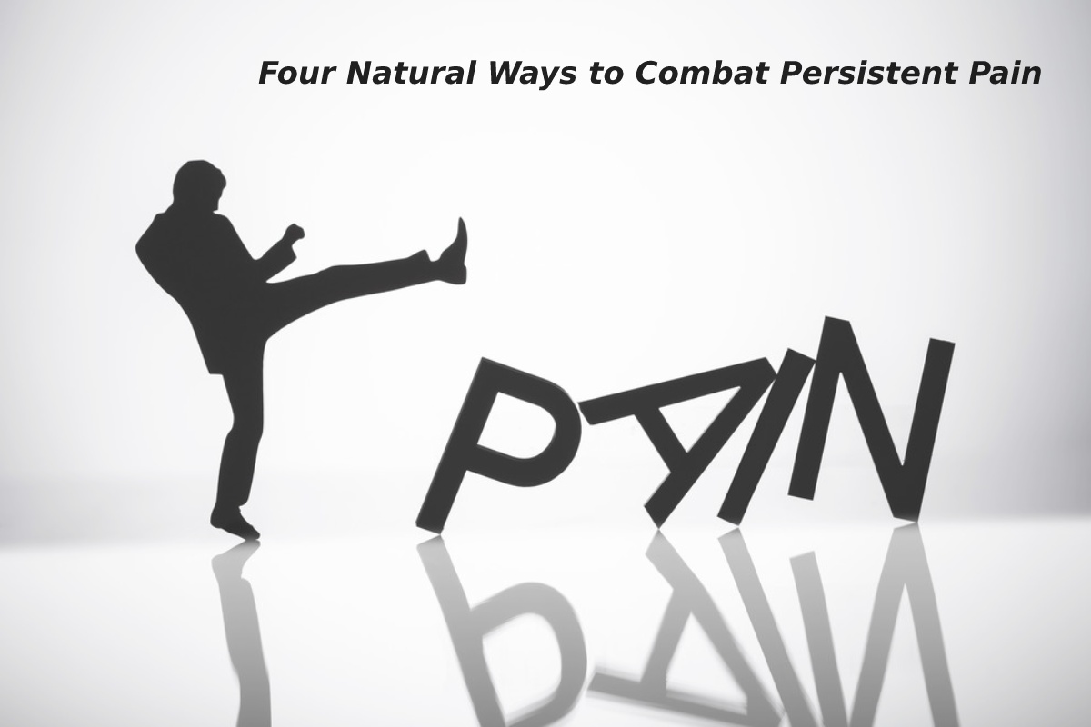 Four Natural Ways to Combat Persistent Pain