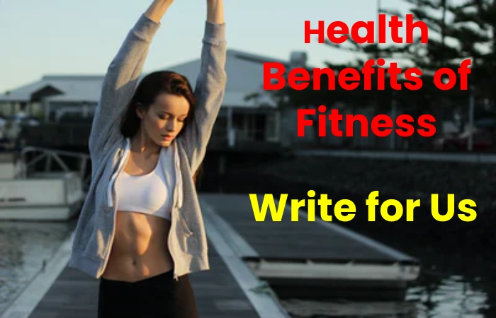 Health Benefits of Fitness Write for Us