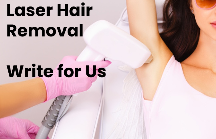 Laser Hair Removal Write for Us