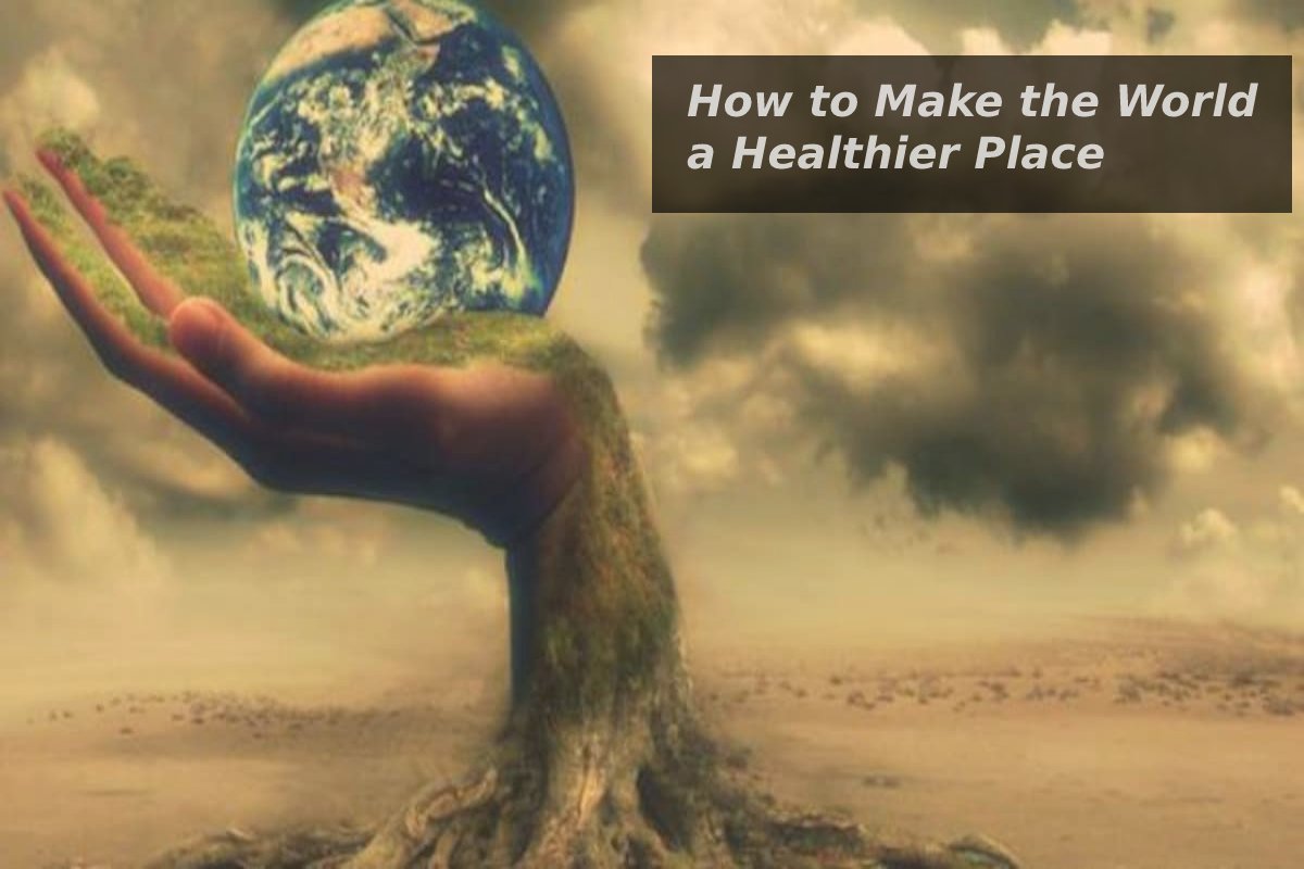 How to Make the World a Healthier Place – 2023