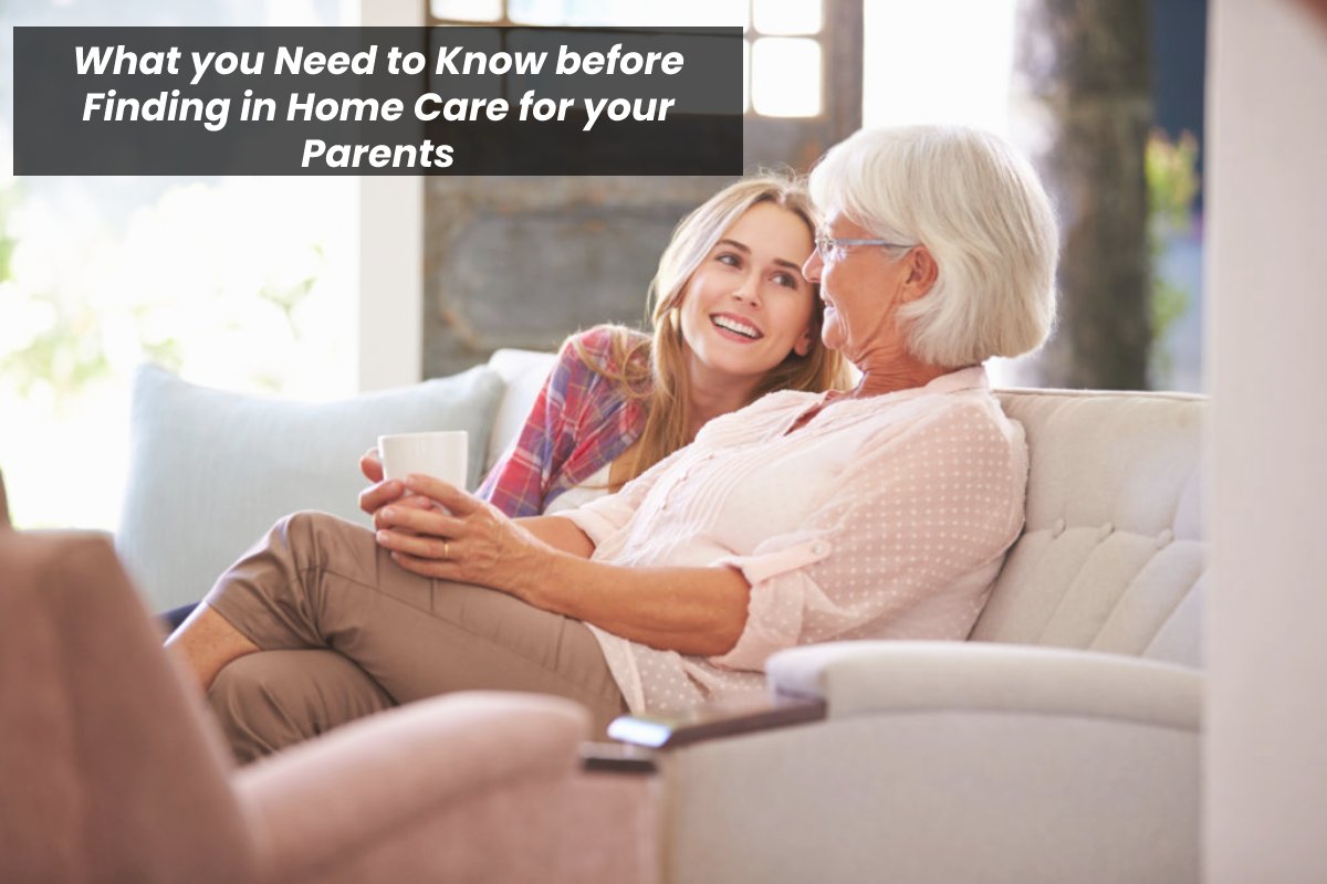 What you Need to Know before Finding in Home Care for your Parents