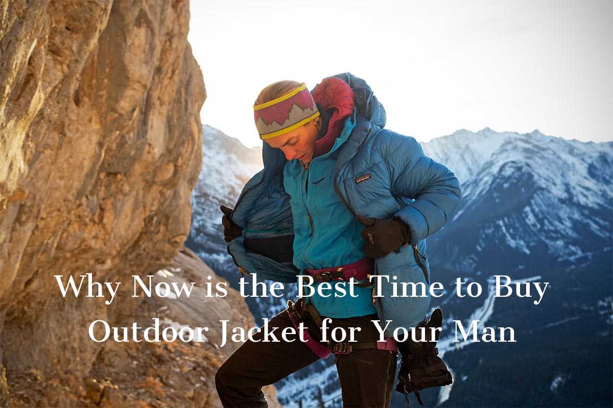 Why Now is the Best Time to Buy Outdoor Jacket for Your Man