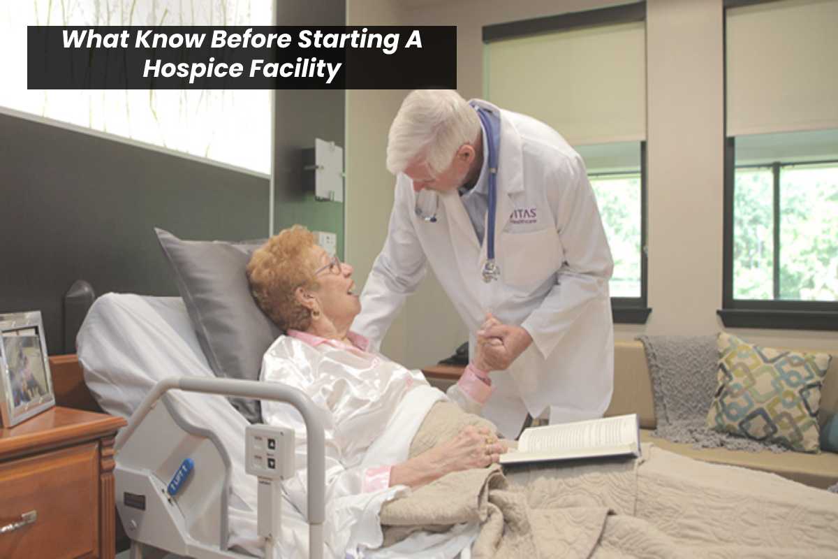 What Know Before Starting A Hospice Facility? – 2024