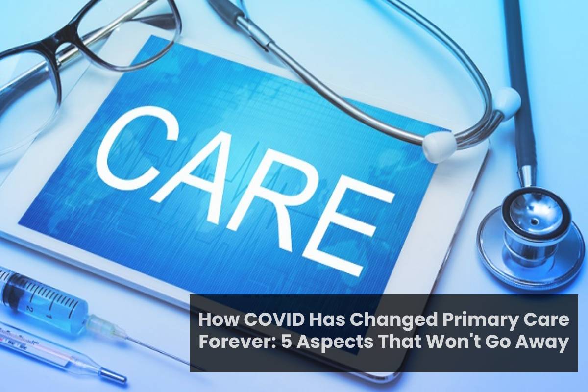 How COVID Has Changed Primary Care Forever – 2024