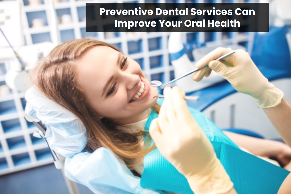 Preventive Dental Services Can Improve Your Oral Health – 2023