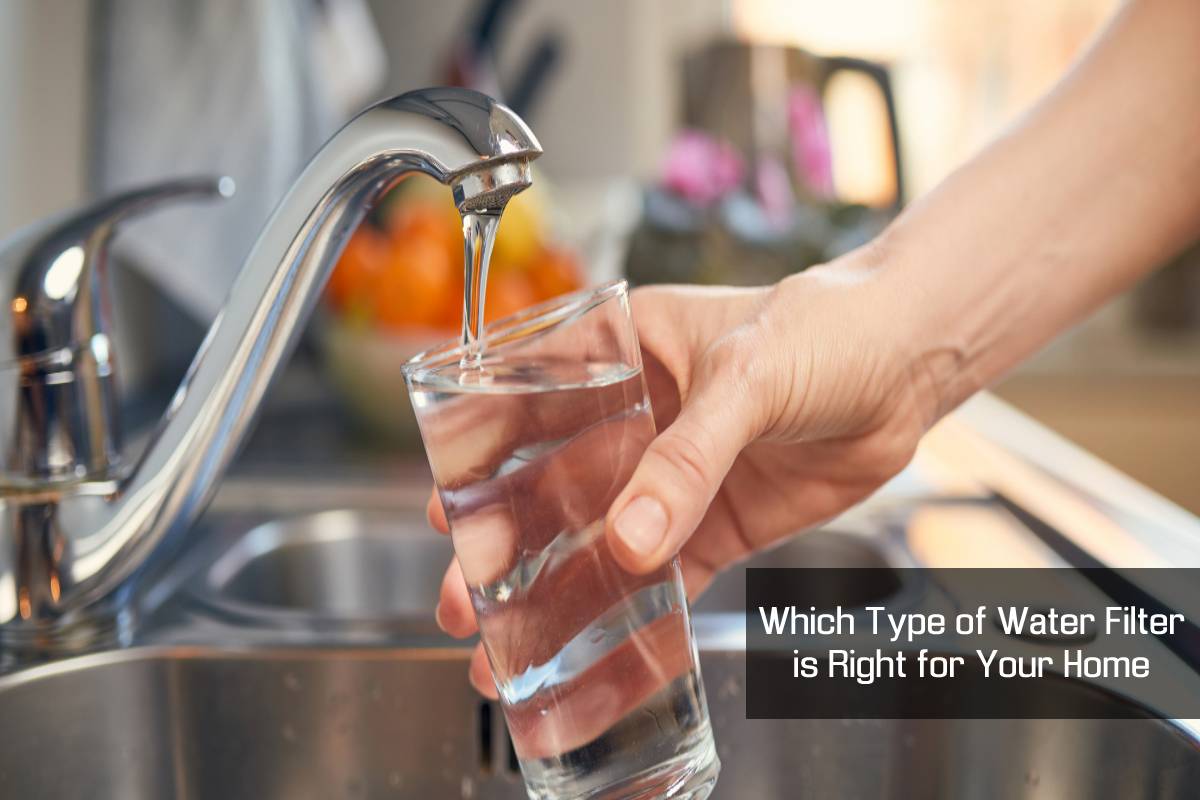 Which Type of Water Filter is Right for Your Home?