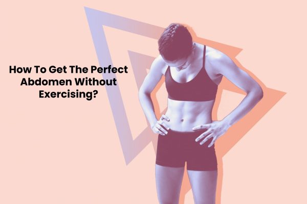 How To Get The Perfect Abdomen Without Exercising?