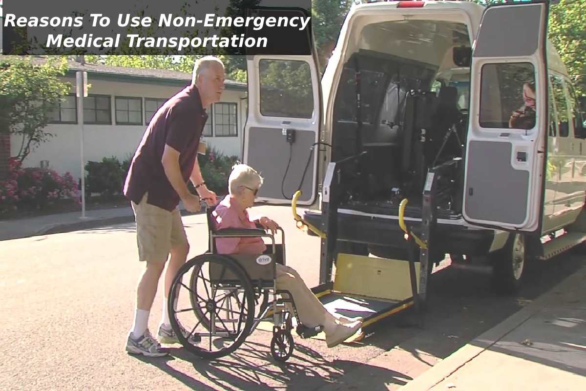 Reasons To Use Non-Emergency Medical Transportation – 2023