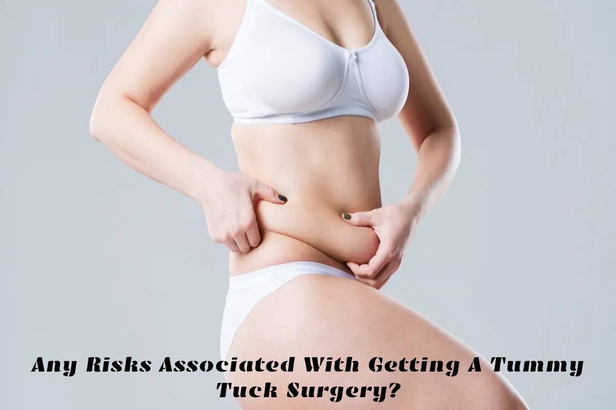 Any Risks Associated With Get A Tummy Tuck Surgery? – 2024