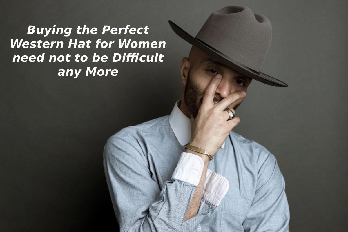 Buying the Perfect Western Hat for Women need not to be Difficult any More