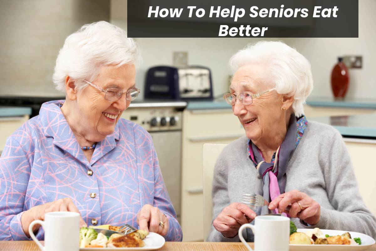 How To Help Seniors Eat Better? – 2024