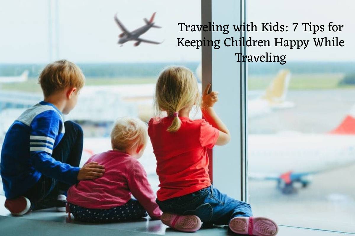 Traveling with Kids: 7 Tips for Keeping Children Happy – 2024