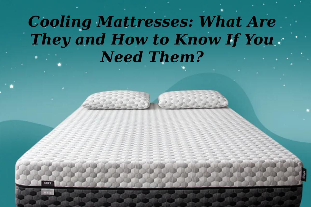How to Choose the Best Cooling Mattresses for You – 2023