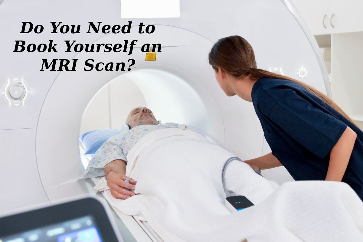 Do You Need to Book Yourself an MRI Scan? – 2024