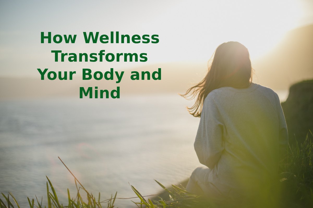 How Wellness Transforms Your Body and Mind – 2023