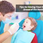 Tips for Easing Your Child’s Dread of the Dentist