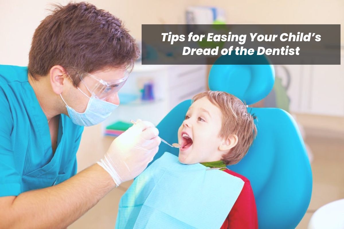 Tips for Easing Your Child’s Dread of the Dentist – 2024