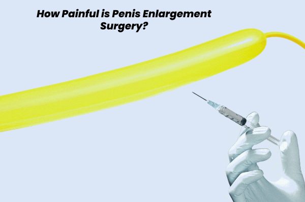 How Painful is Penis Enlargement Surgery?