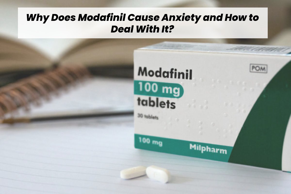Why Does Modafinil Cause Anxiety and How to Deal With It?