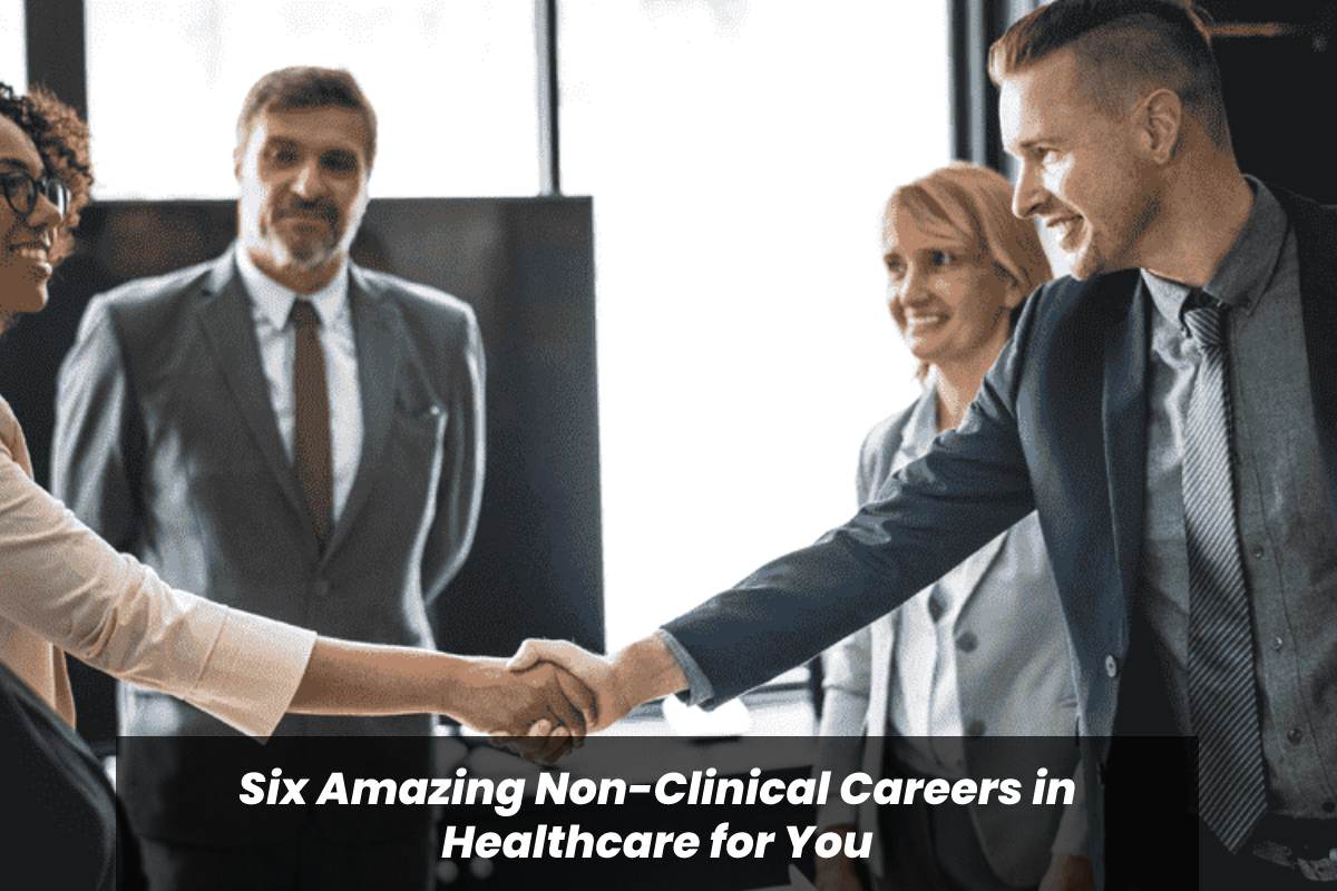 Six Amazing Non-Clinical Careers in Healthcare for You – 2023