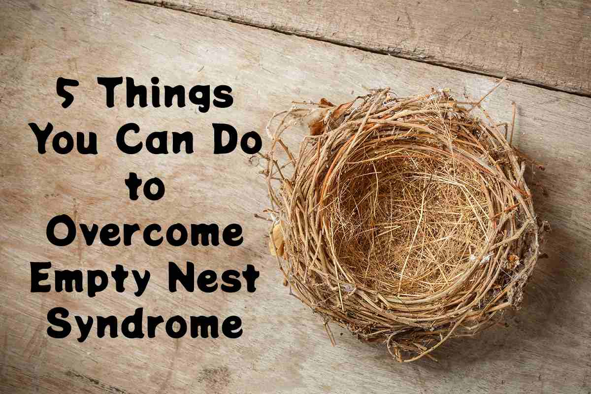 Things You Can Do to Overcome Empty Nest Syndrome