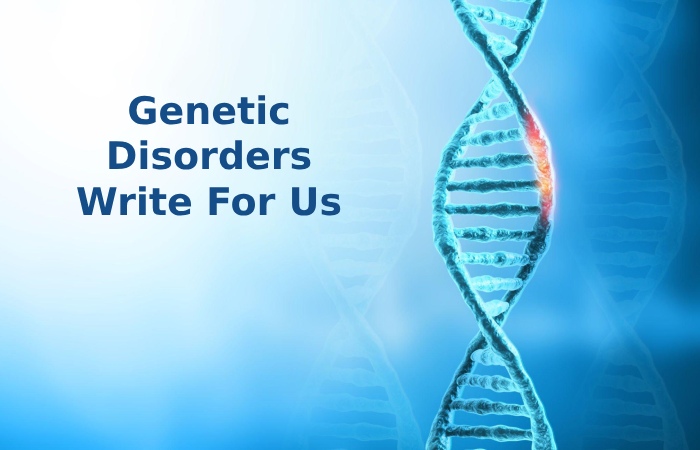 Genetic Disorders Write For Us
