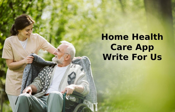 Home Health Care App Write For Us