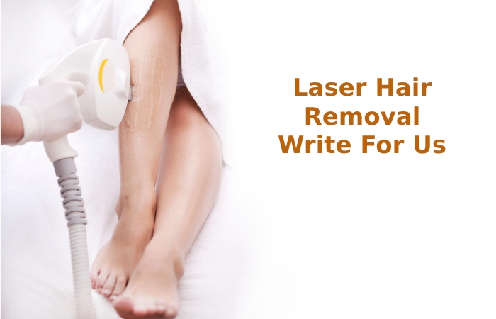 Laser Hair Removal Write For Us