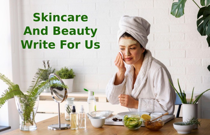 Skincare And Beauty Write For Us