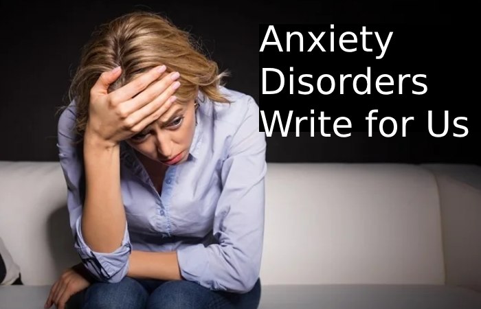 Anxiety Disorders Write for Us