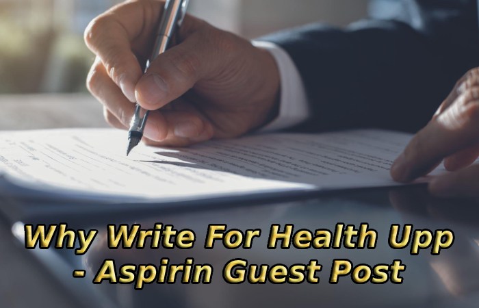 Why Write For Health Upp - Aspirin Guest Post