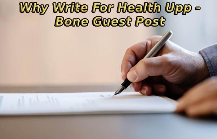 Why Write For Health Upp - Bone Guest Post