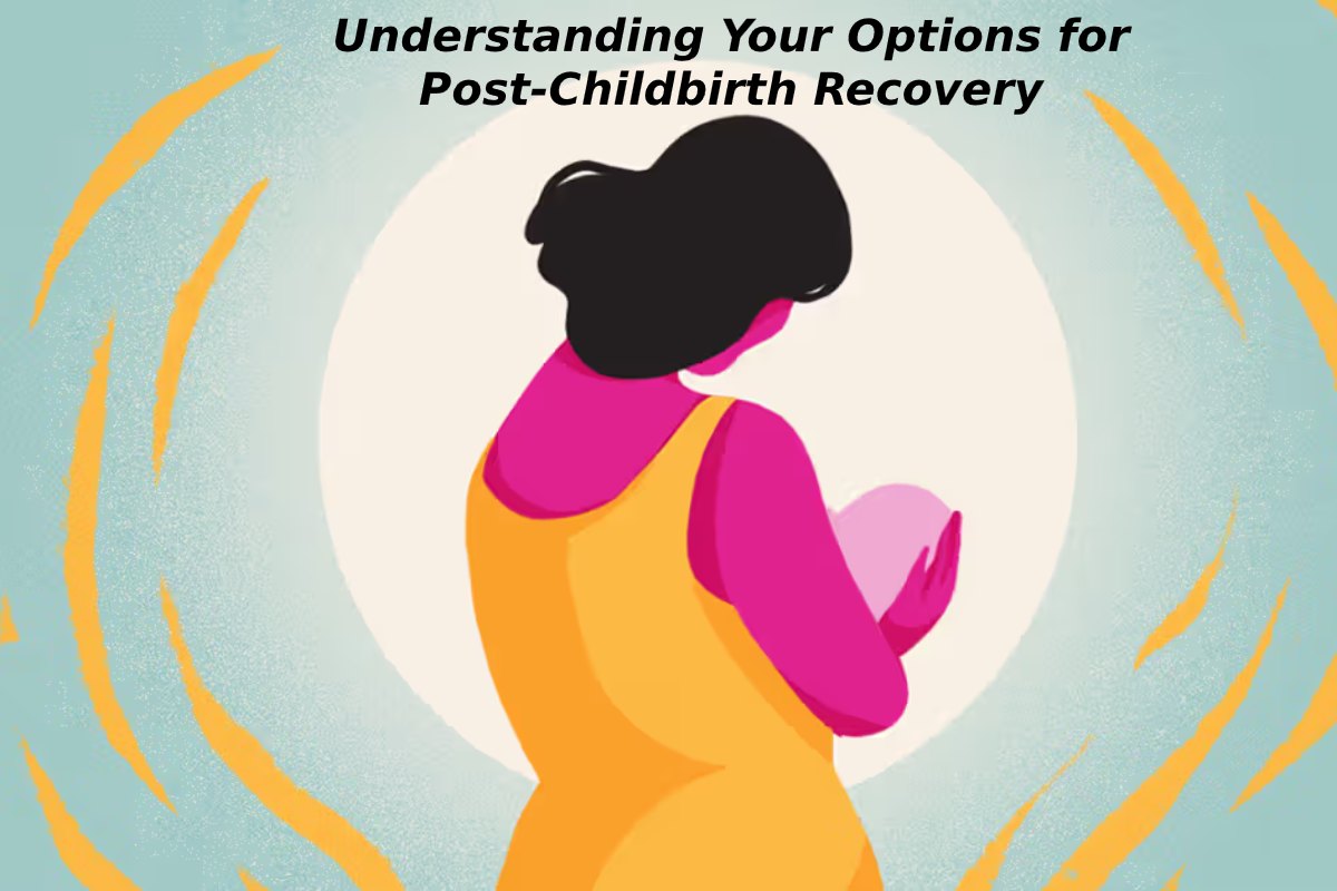 Understanding Your Options for Post-Childbirth Recovery