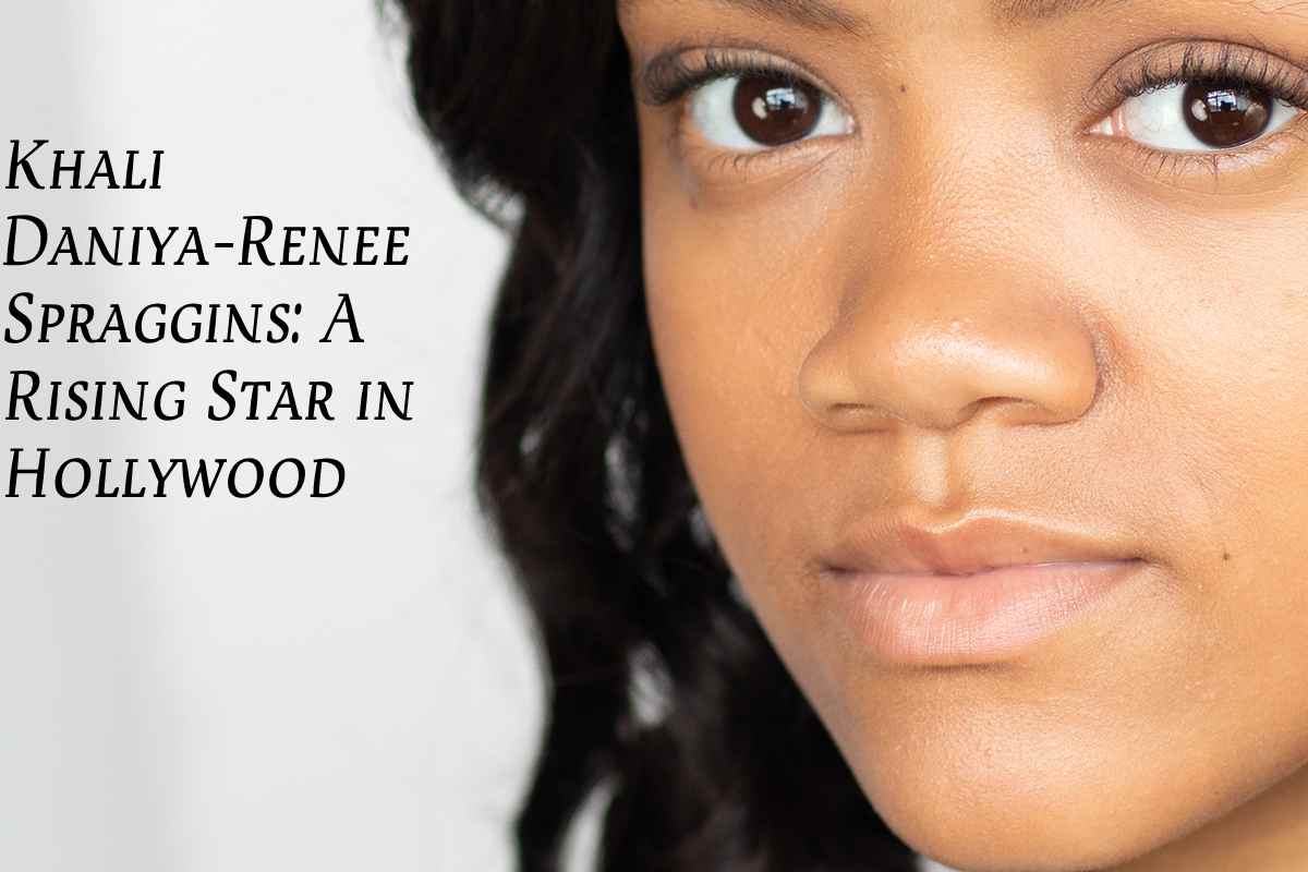 Khali Daniya-Renee Spraggins: A Rising Star in Hollywood